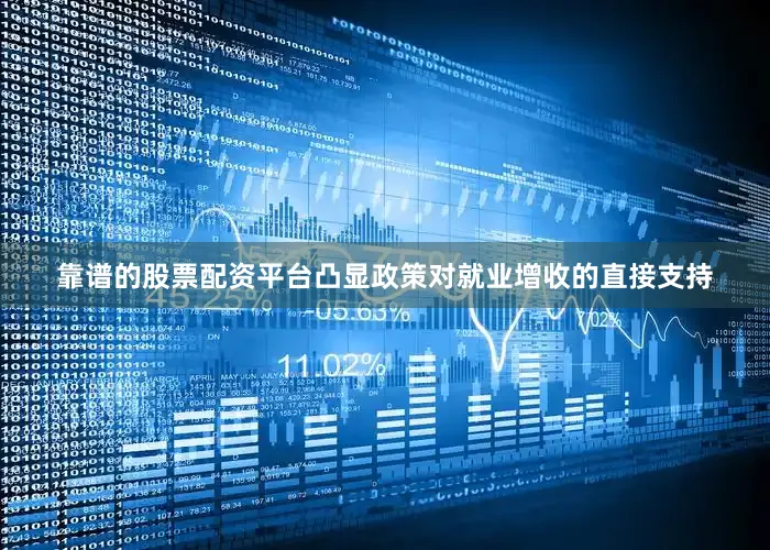 靠谱的股票配资平台凸显政策对就业增收的直接支持