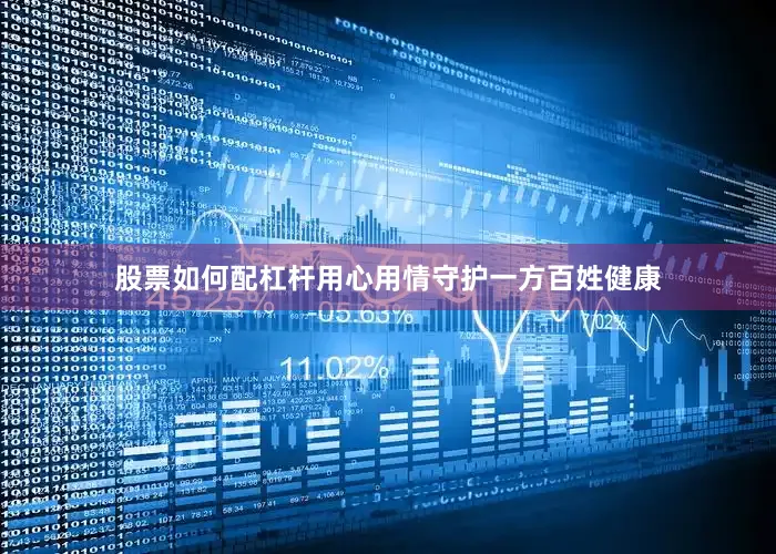 股票如何配杠杆用心用情守护一方百姓健康