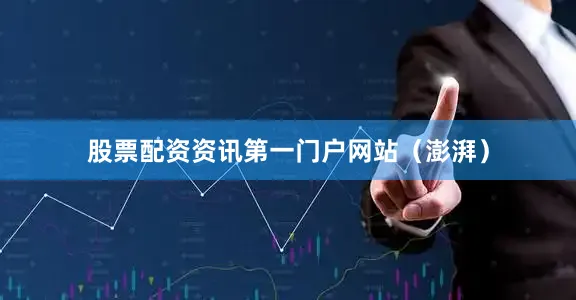 股票配资资讯第一门户网站（澎湃）