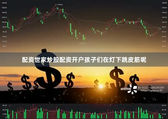 配资世家炒股配资开户孩子们在灯下跳皮筋呢