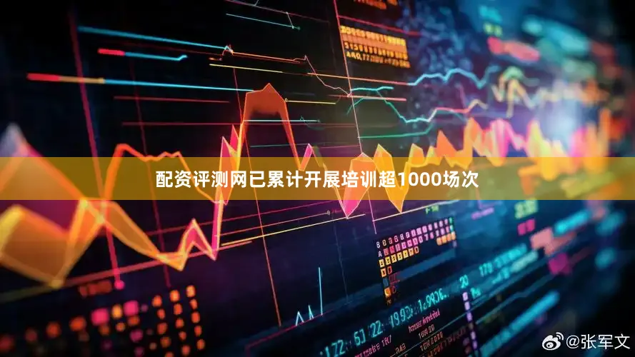 配资评测网已累计开展培训超1000场次