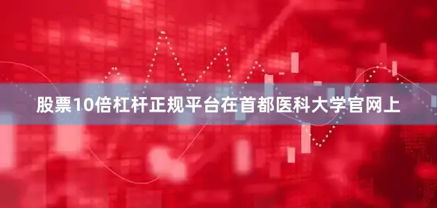 股票10倍杠杆正规平台在首都医科大学官网上
