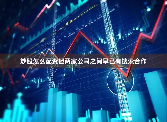 炒股怎么配资但两家公司之间早已有搜索合作