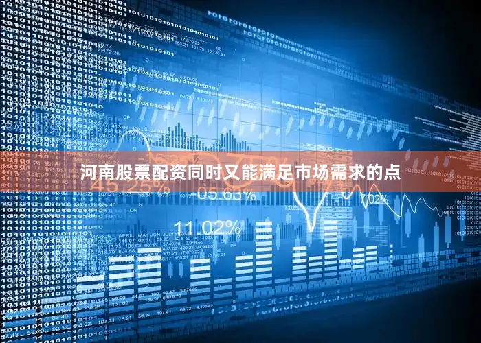 河南股票配资同时又能满足市场需求的点