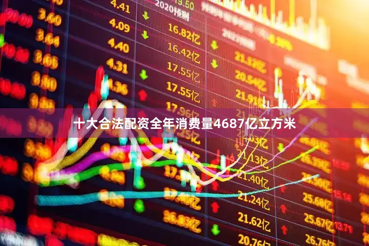 十大合法配资全年消费量4687亿立方米