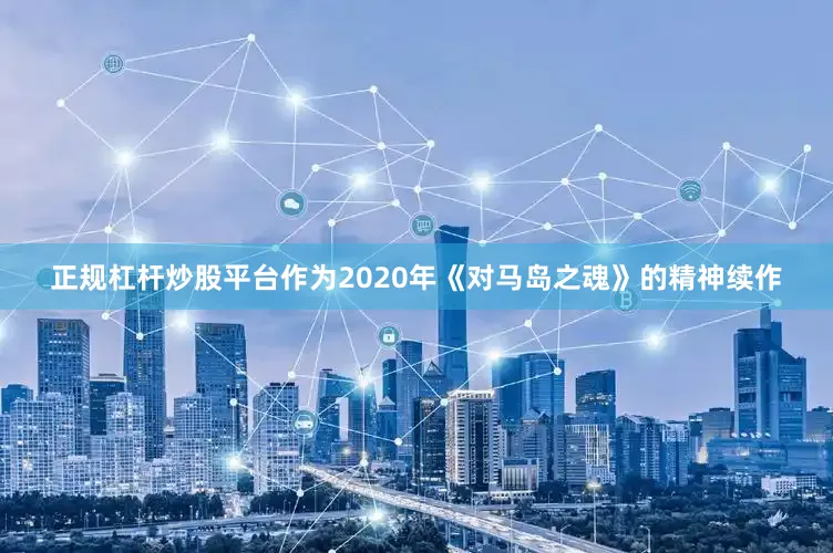 正规杠杆炒股平台作为2020年《对马岛之魂》的精神续作
