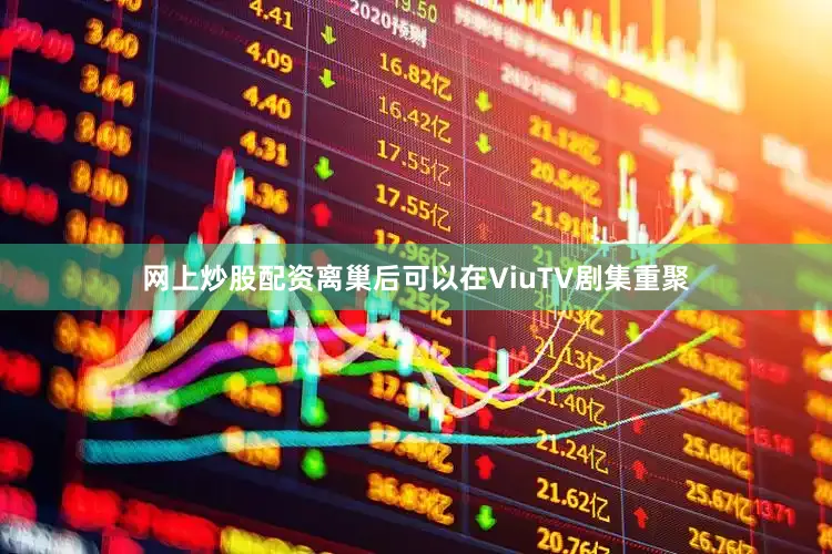 网上炒股配资离巢后可以在ViuTV剧集重聚