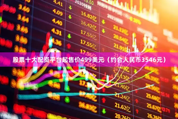 股票十大配资平台起售价499美元（约合人民币3546元）