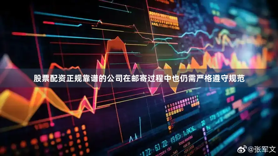 股票配资正规靠谱的公司在邮寄过程中也仍需严格遵守规范